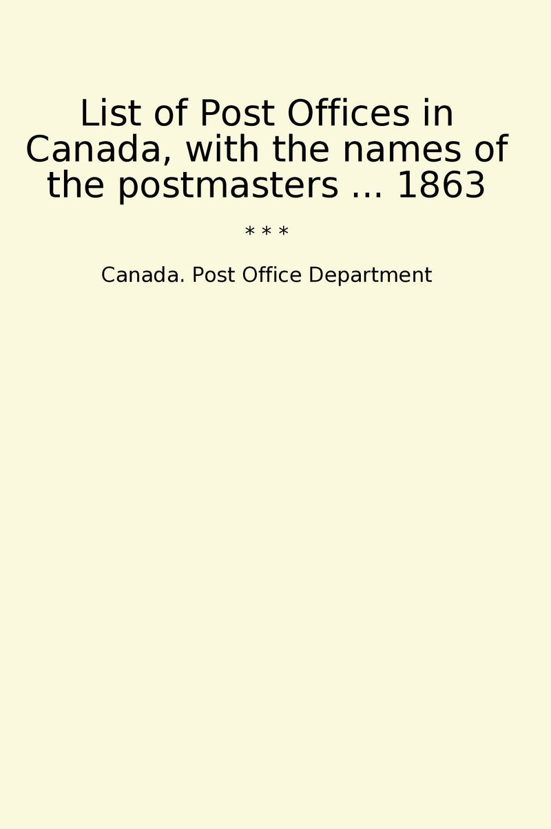 List of Post Offices in Canada, with the names of the postmasters ... 1863