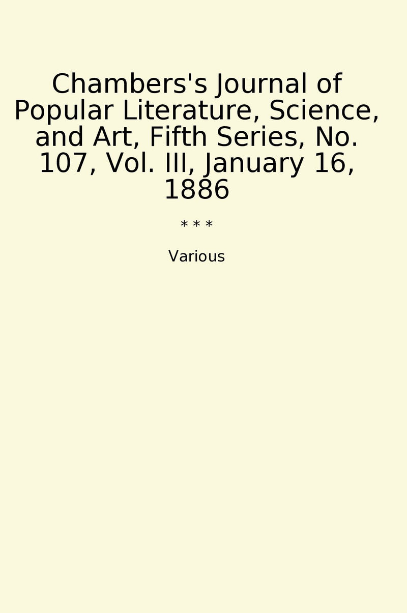 Chambers's Journal of Popular Literature, Science, and Art, Fifth Series, No. 107, Vol. III, January 16, 1886