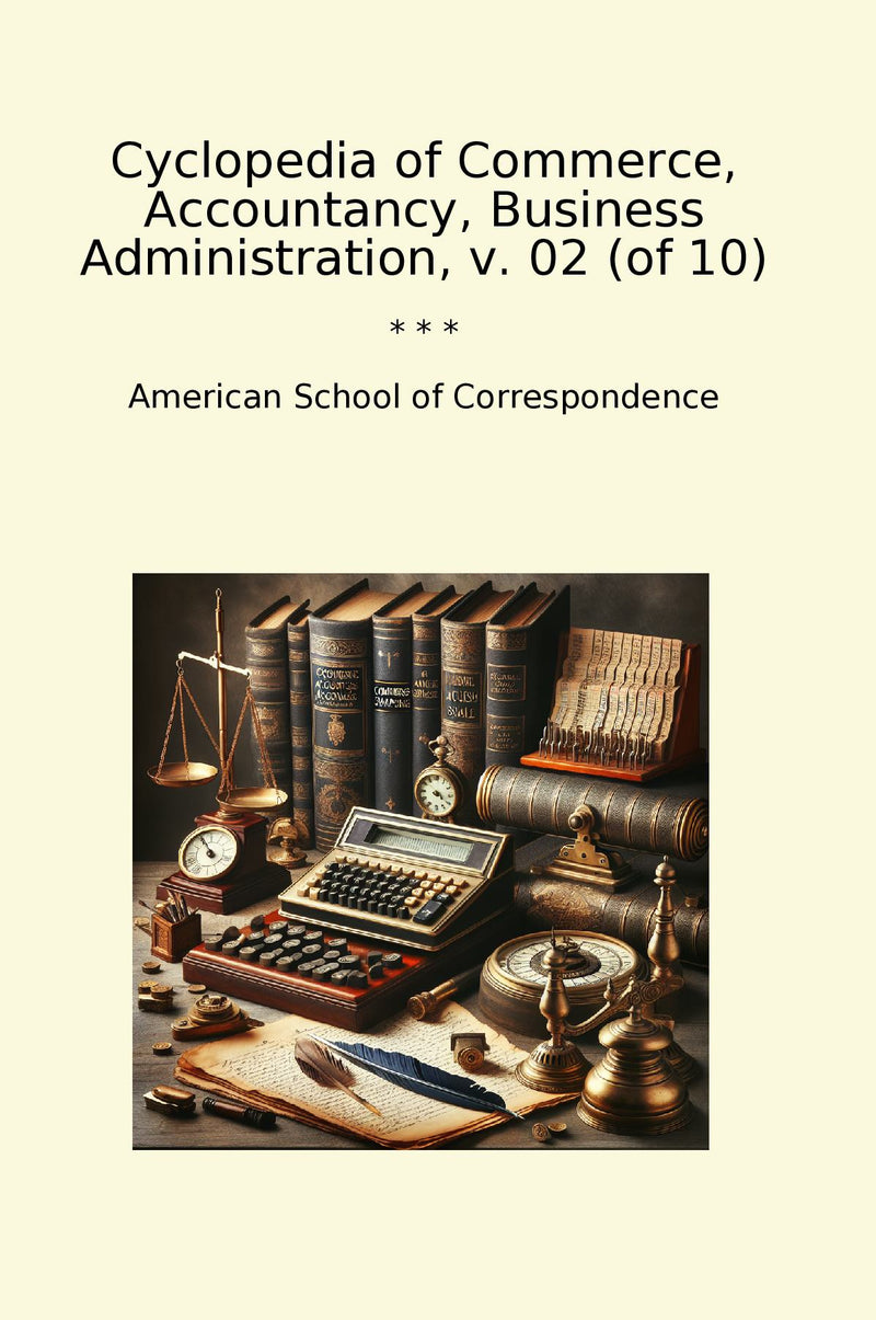 Cyclopedia of Commerce, Accountancy, Business Administration, v. 02 (of 10)