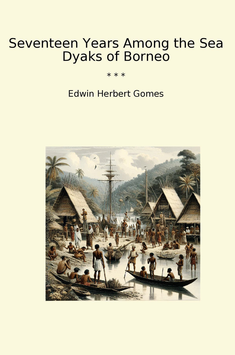 Seventeen Years Among the Sea Dyaks of Borneo