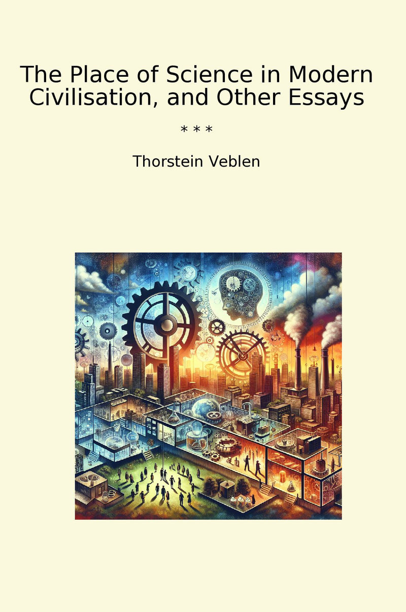 The Place of Science in Modern Civilisation, and Other Essays