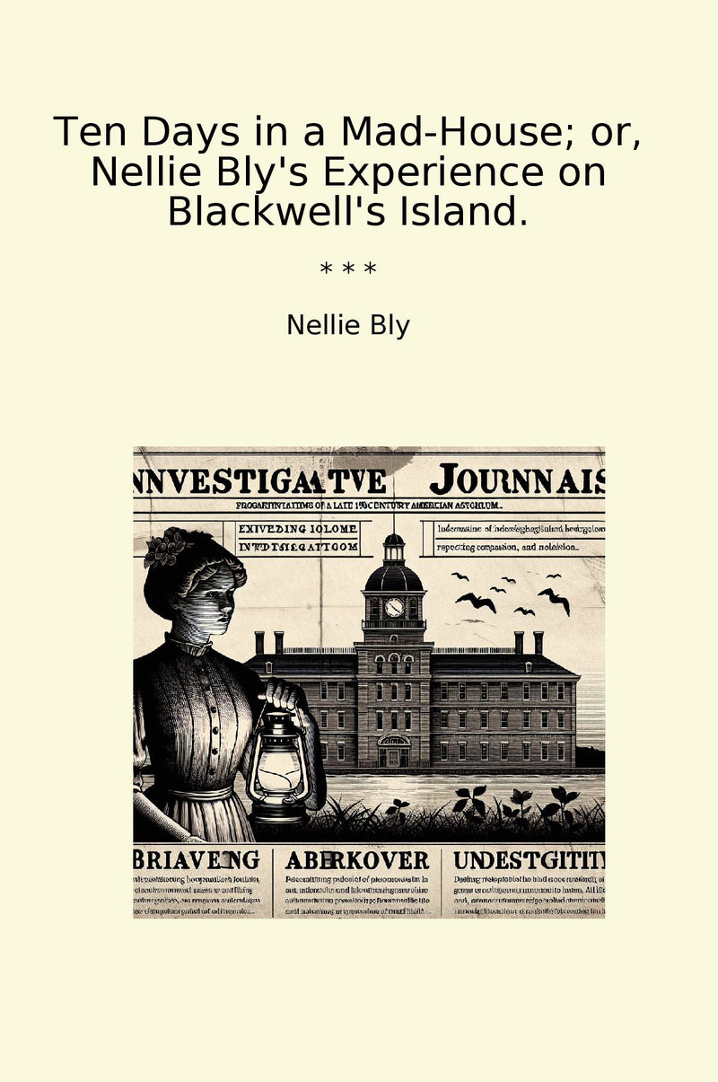 Ten Days in a Mad-House; or, Nellie Bly's Experience on Blackwell's Island.