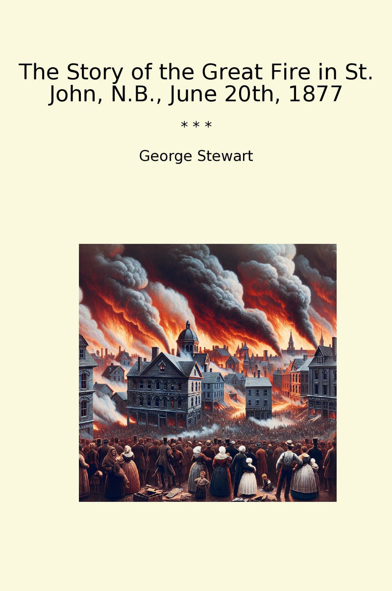 The Story of the Great Fire in St. John, N.B., June 20th, 1877