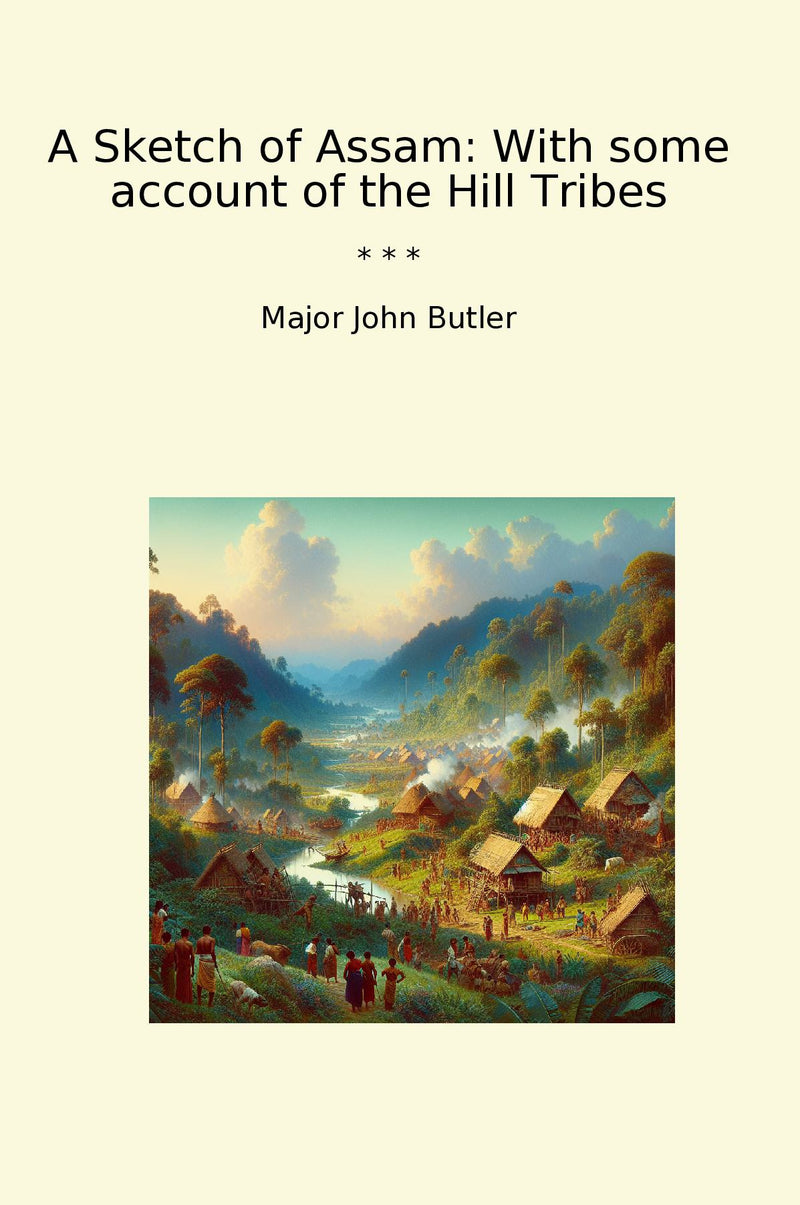 A Sketch of Assam: With some account of the Hill Tribes