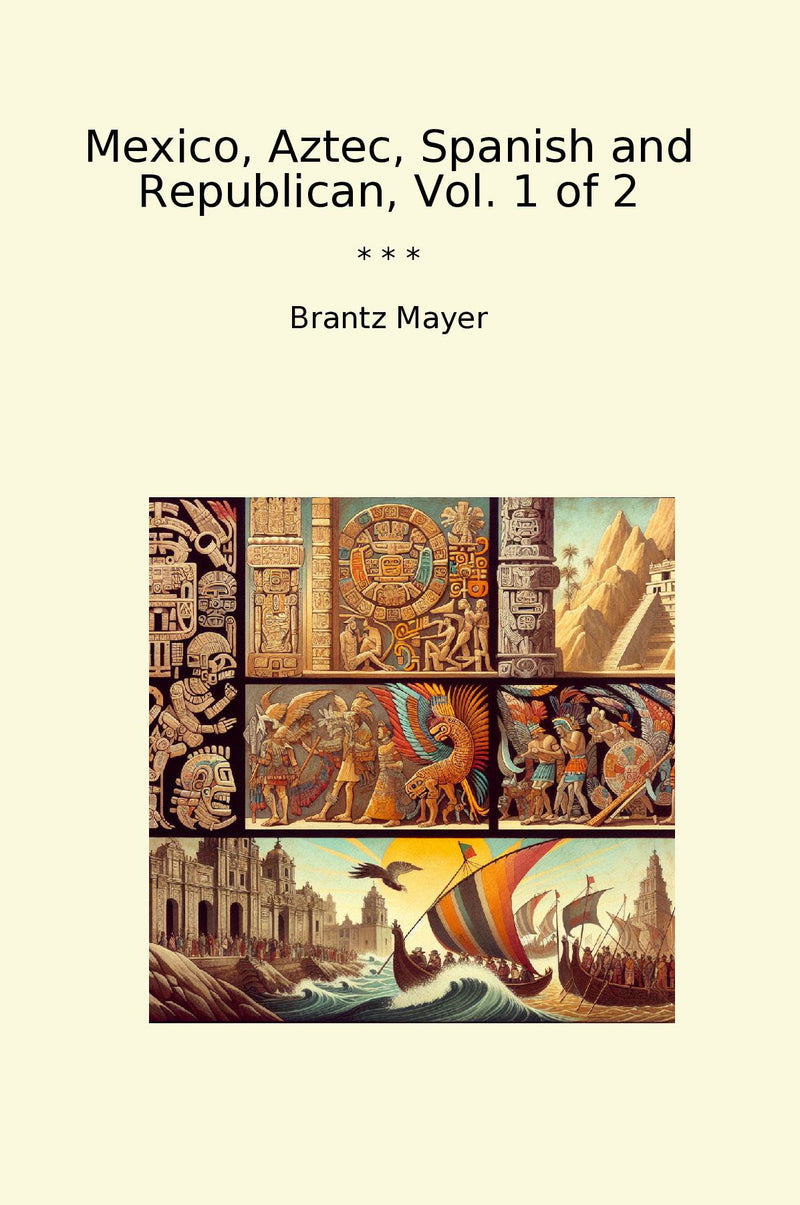 Mexico, Aztec, Spanish and Republican, Vol. 1 of 2