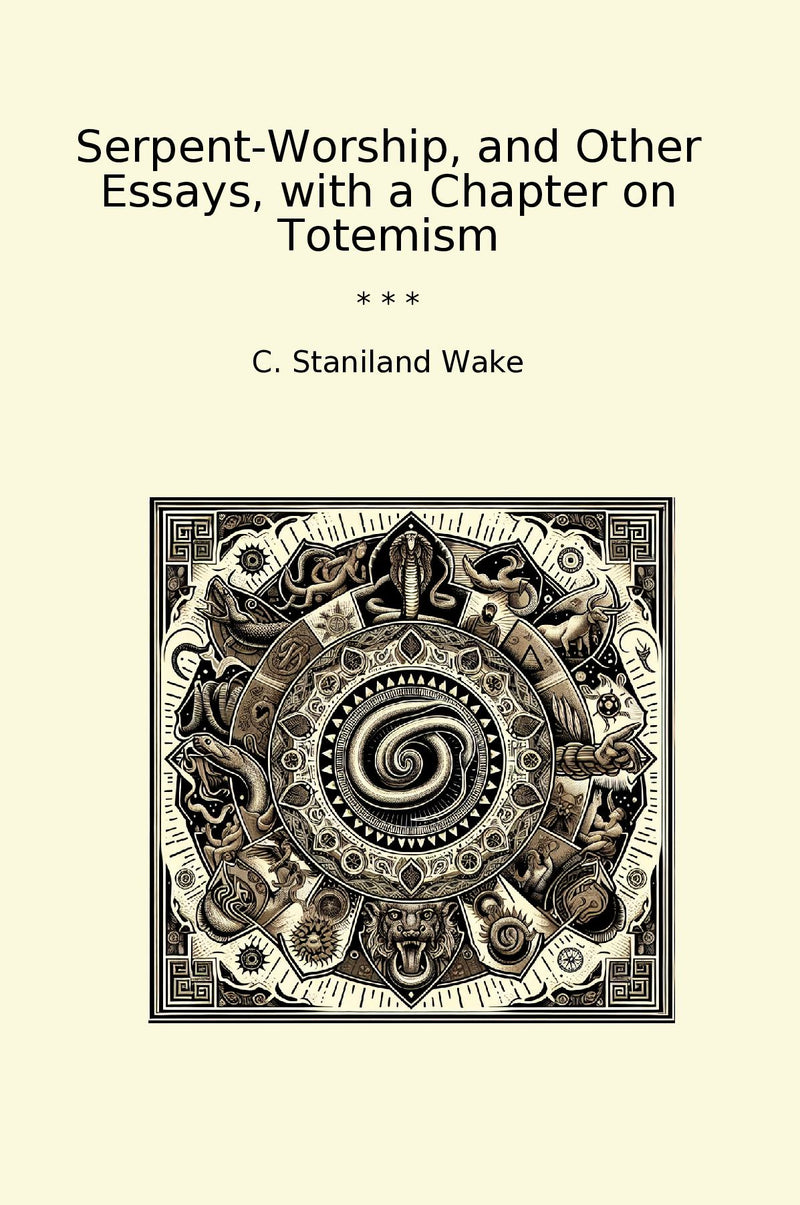 Serpent-Worship, and Other Essays, with a Chapter on Totemism