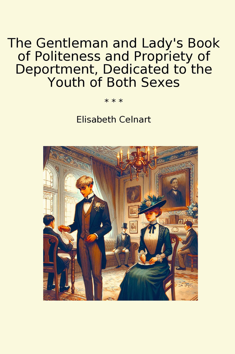 The Gentleman and Lady's Book of Politeness and Propriety of Deportment, Dedicated to the Youth of Both Sexes