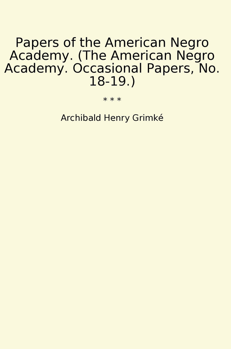 Papers of the American Negro Academy. (The American Negro Academy. Occasional Papers, No. 18-19.)