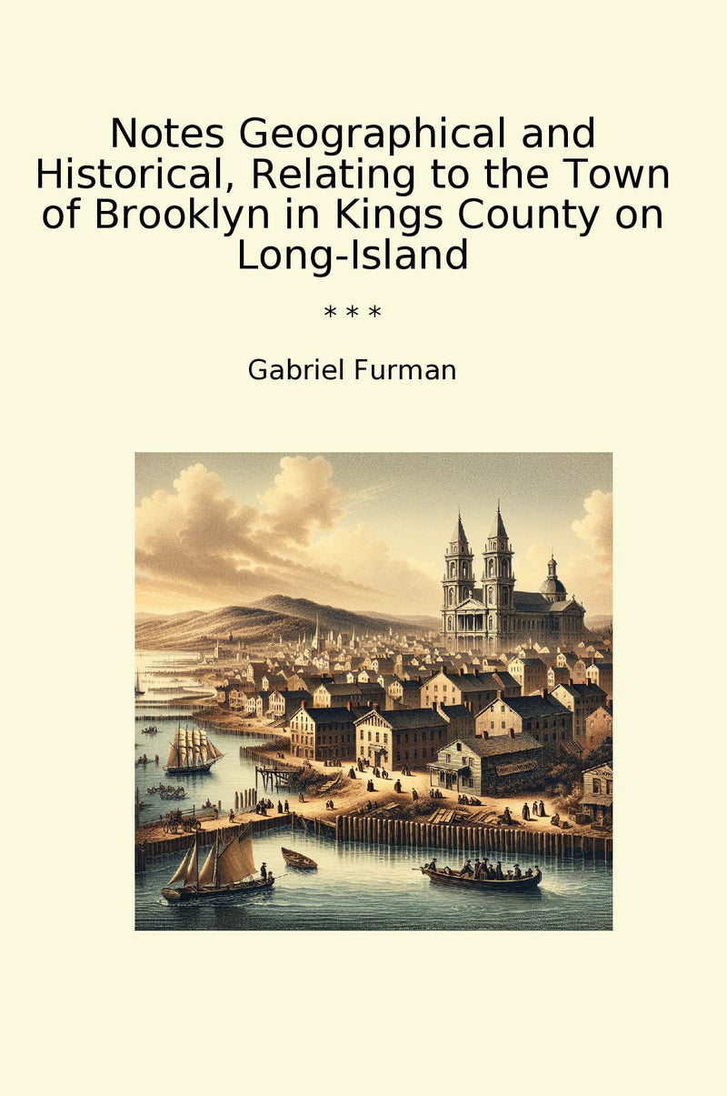 Notes Geographical and Historical, Relating to the Town of Brooklyn in Kings County on Long-Island