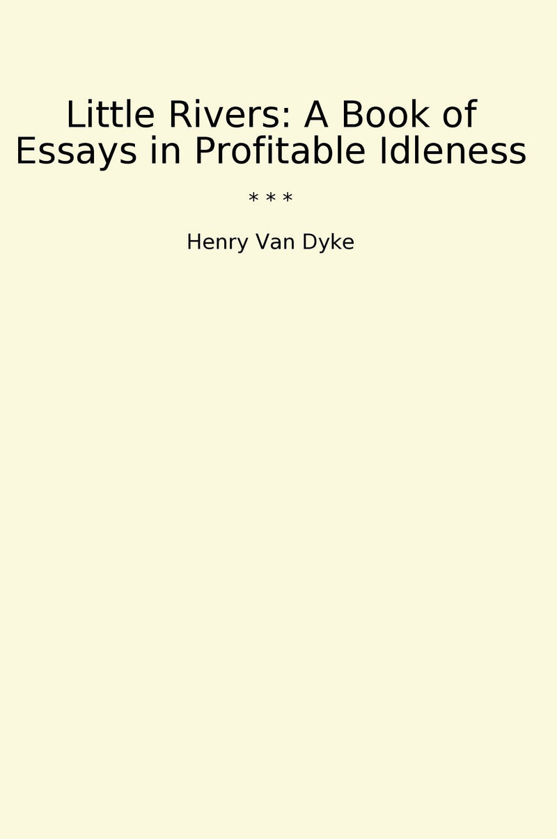 Little Rivers: A Book of Essays in Profitable Idleness