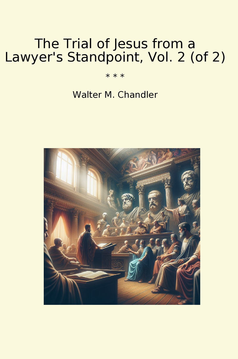 The Trial of Jesus from a Lawyer's Standpoint, Vol. 2 (of 2)