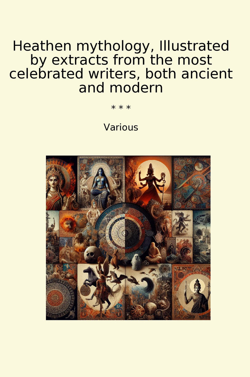 Heathen mythology, Illustrated by extracts from the most celebrated writers, both ancient and modern