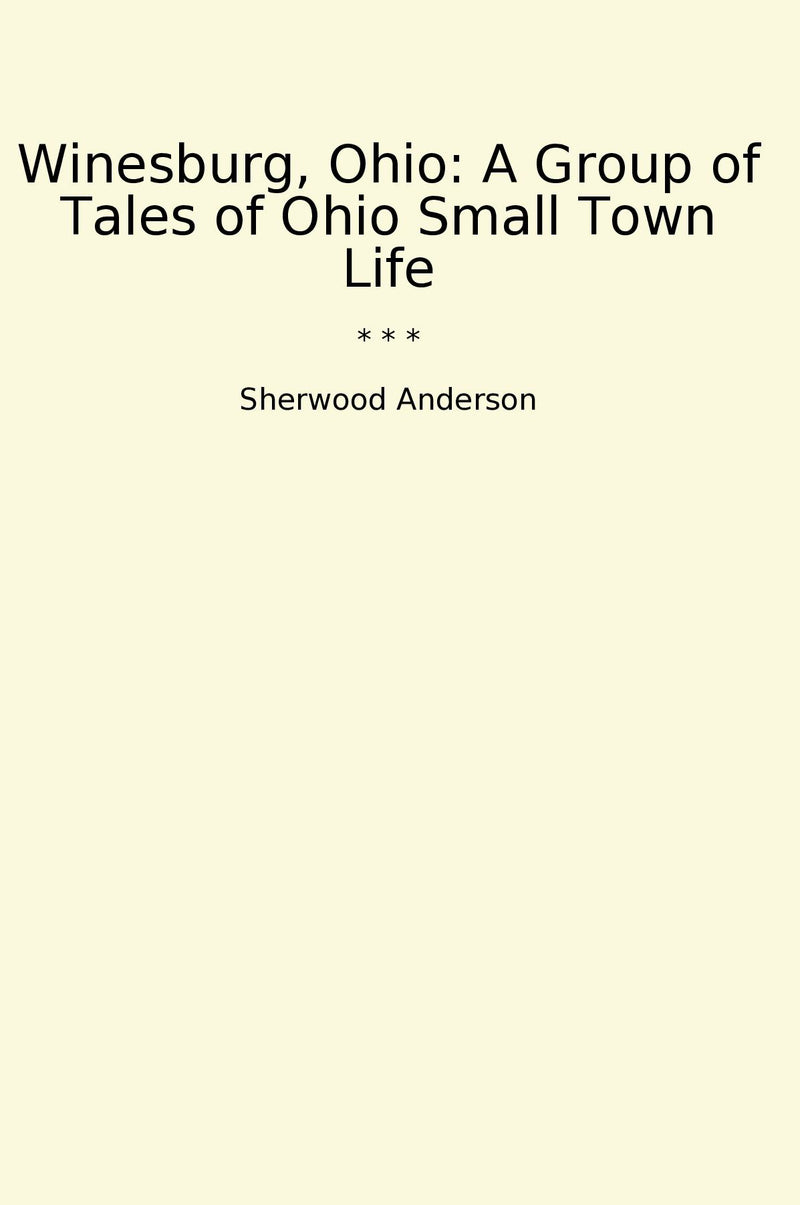 Winesburg, Ohio: A Group of Tales of Ohio Small Town Life