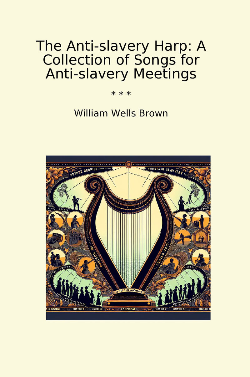 The Anti-slavery Harp: A Collection of Songs for Anti-slavery Meetings