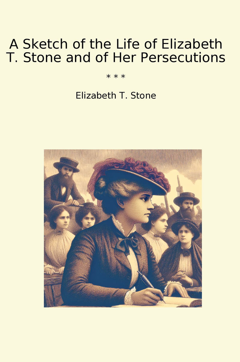 A Sketch of the Life of Elizabeth T. Stone and of Her Persecutions