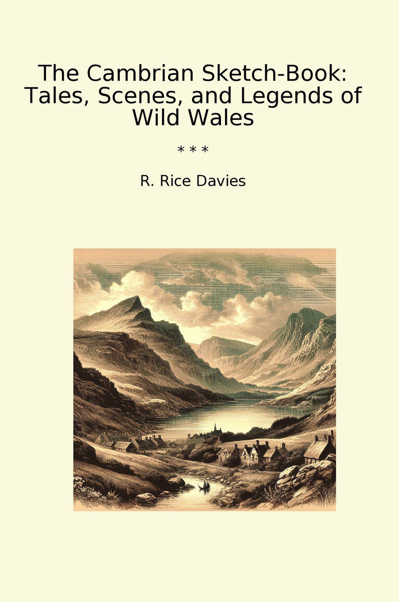 The Cambrian Sketch-Book: Tales, Scenes, and Legends of Wild Wales