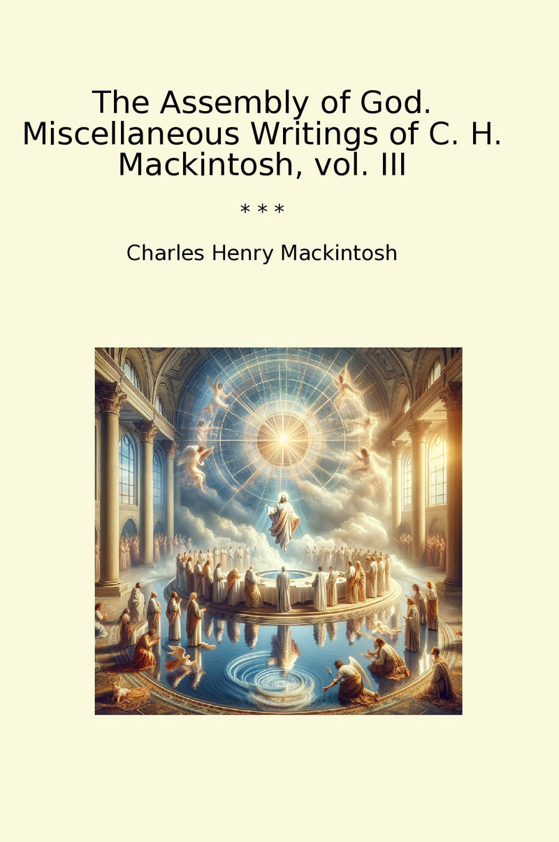 The Assembly of God. Miscellaneous Writings of C. H. Mackintosh, vol. III