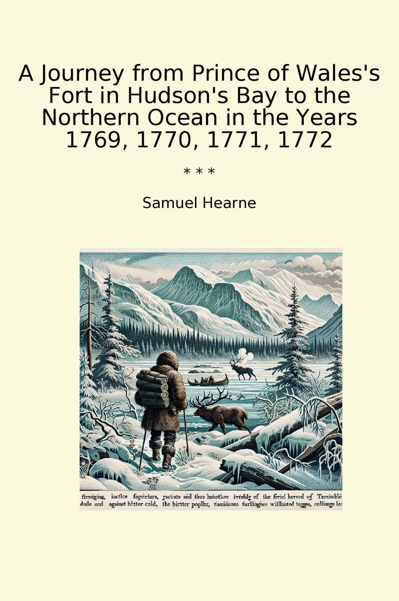 A Journey from Prince of Wales's Fort in Hudson's Bay to the Northern Ocean in the Years 1769, 1770, 1771, 1772