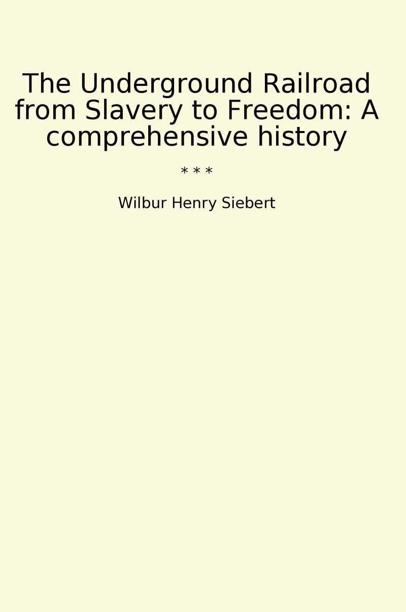 The Underground Railroad from Slavery to Freedom: A comprehensive history