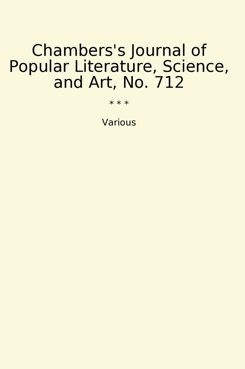 Chambers's Journal of Popular Literature, Science, and Art, No. 712