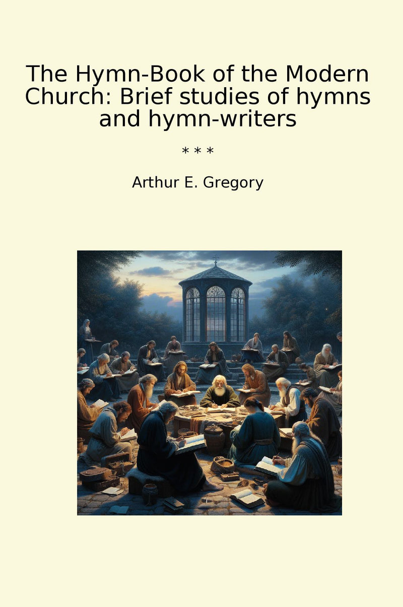 The Hymn-Book of the Modern Church: Brief studies of hymns and hymn-writers