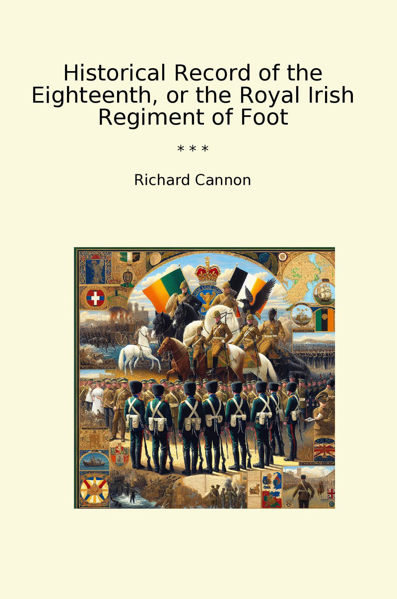 Historical Record of the Eighteenth, or the Royal Irish Regiment of Foot