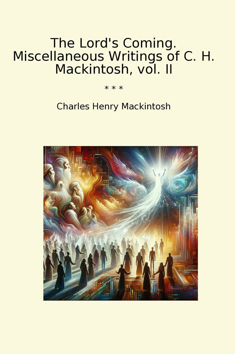 The Lord's Coming. Miscellaneous Writings of C. H. Mackintosh, vol. II