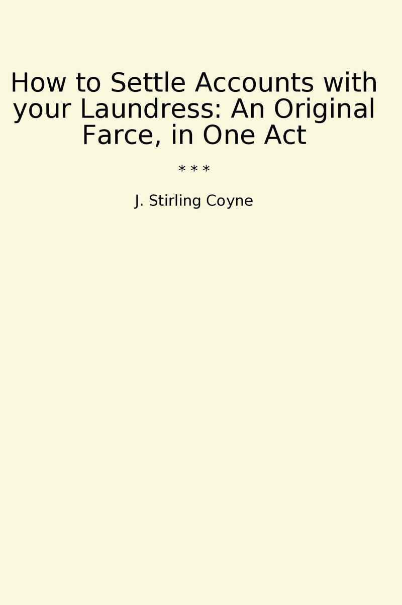 How to Settle Accounts with your Laundress: An Original Farce, in One Act