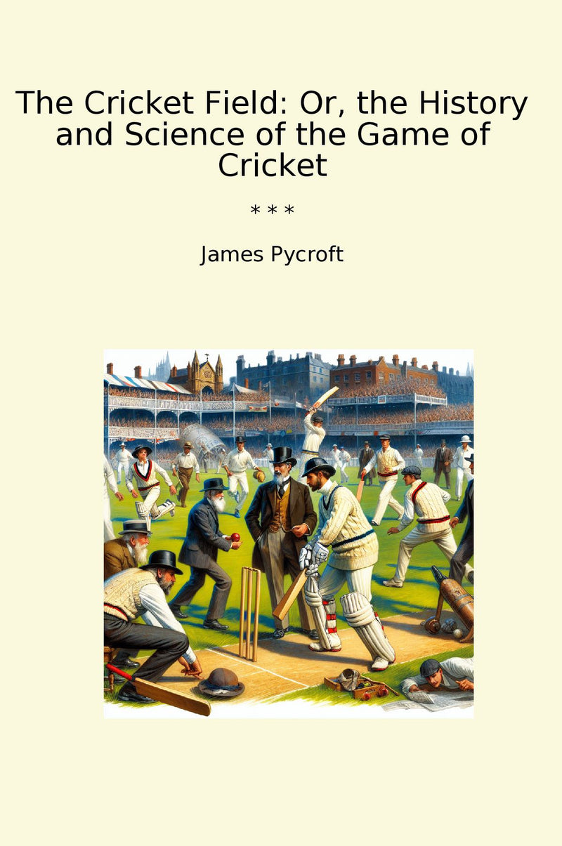 The Cricket Field: Or, the History and Science of the Game of Cricket