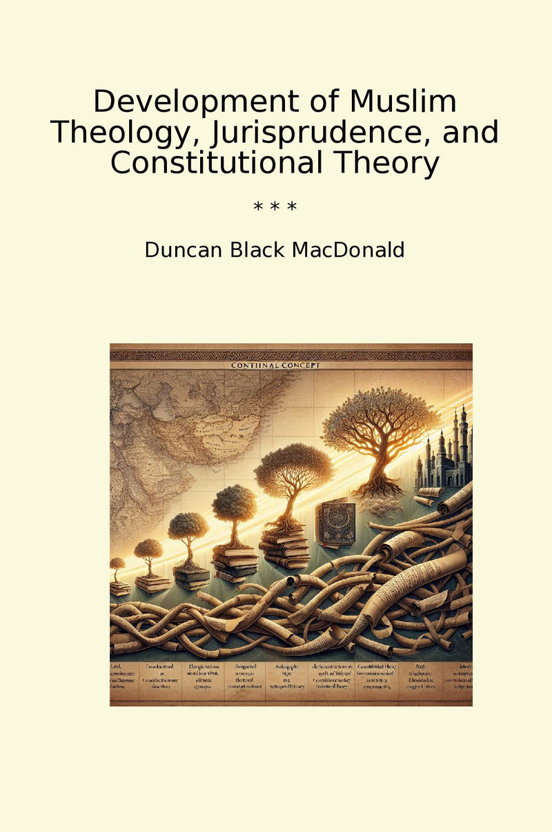 Development of Muslim Theology, Jurisprudence, and Constitutional Theory