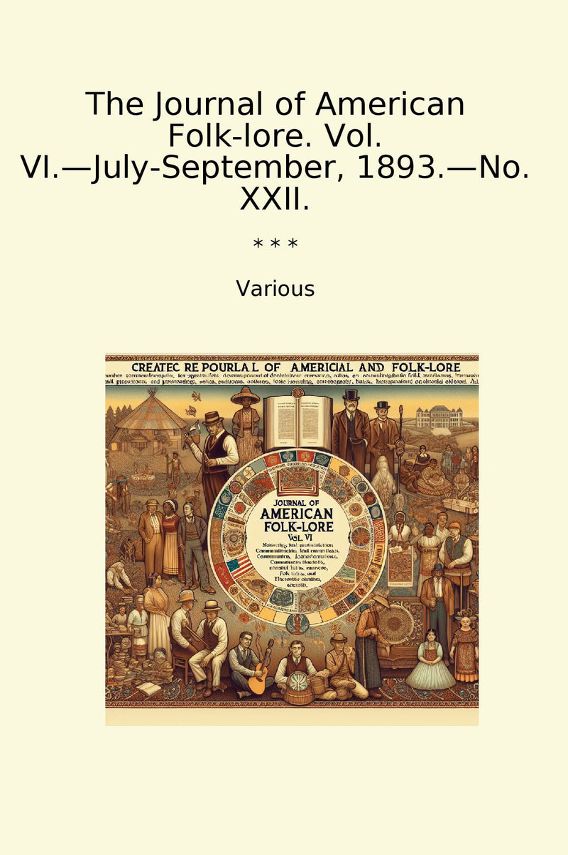 The Journal of American Folk-lore. Vol. VI.—July-September, 1893.—No. XXII.