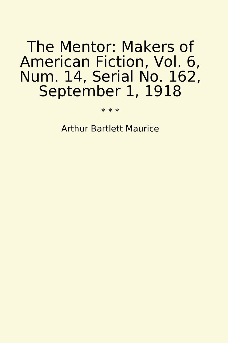 The Mentor: Makers of American Fiction, Vol. 6, Num. 14, Serial No. 162, September 1, 1918