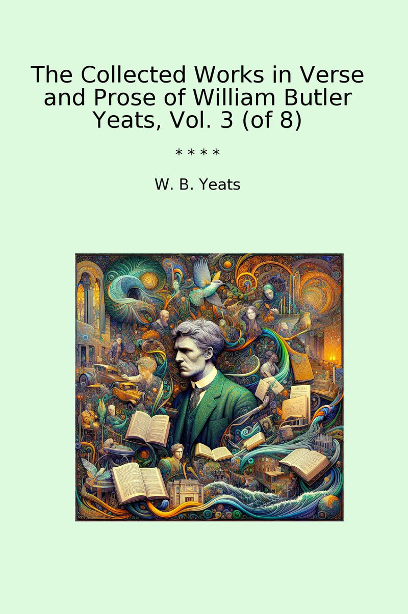 The Collected Works in Verse and Prose of William Butler Yeats, Vol. 3 (of 8)