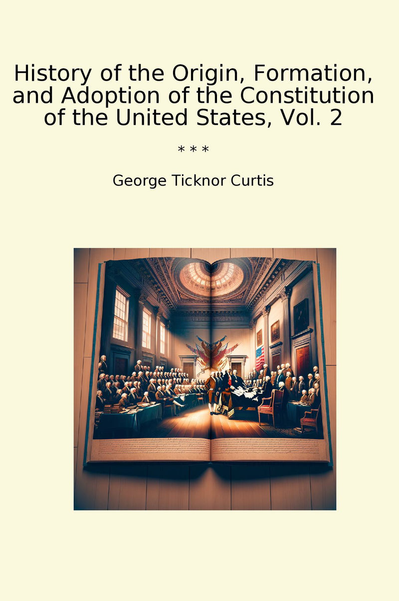 History of the Origin, Formation, and Adoption of the Constitution of the United States, Vol. 2