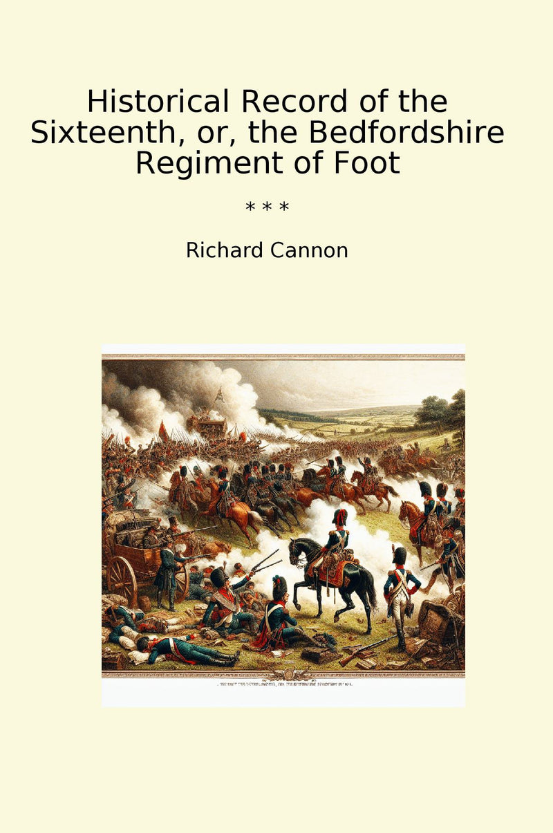 Historical Record of the Sixteenth, or, the Bedfordshire Regiment of Foot