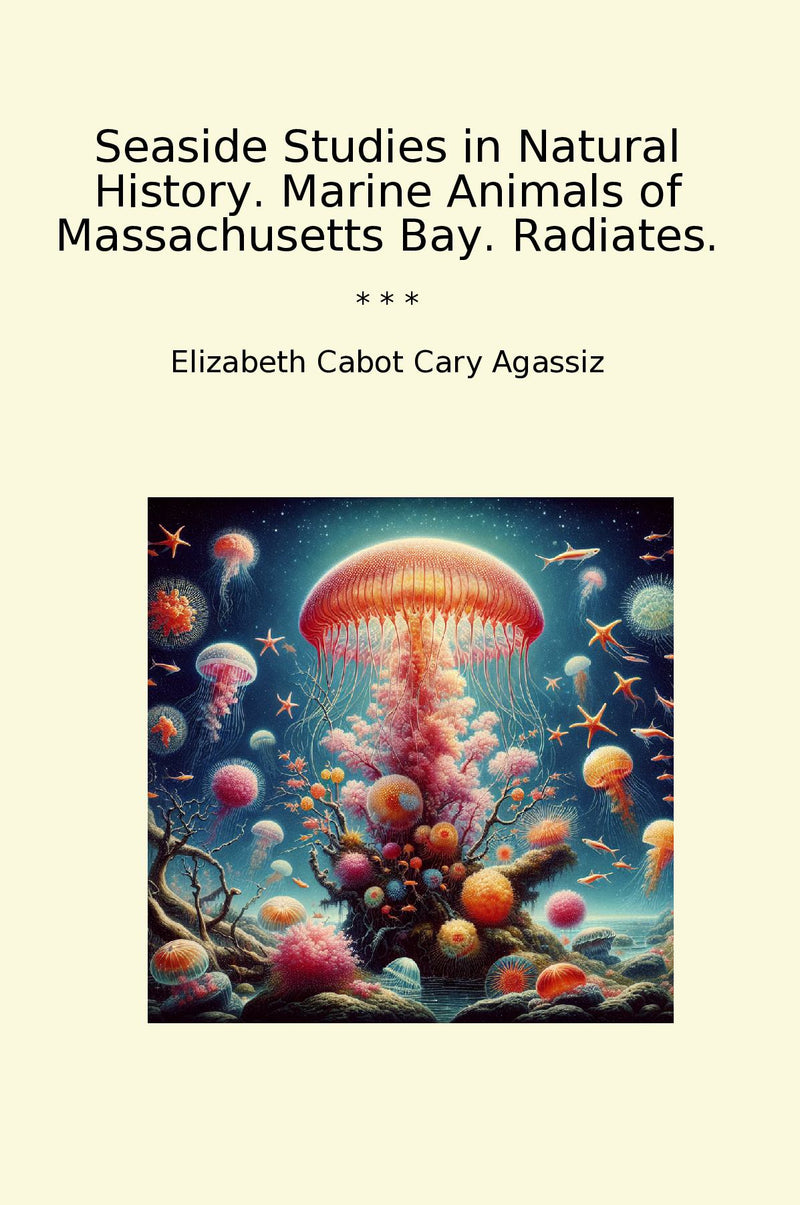 Seaside Studies in Natural History. Marine Animals of Massachusetts Bay. Radiates.