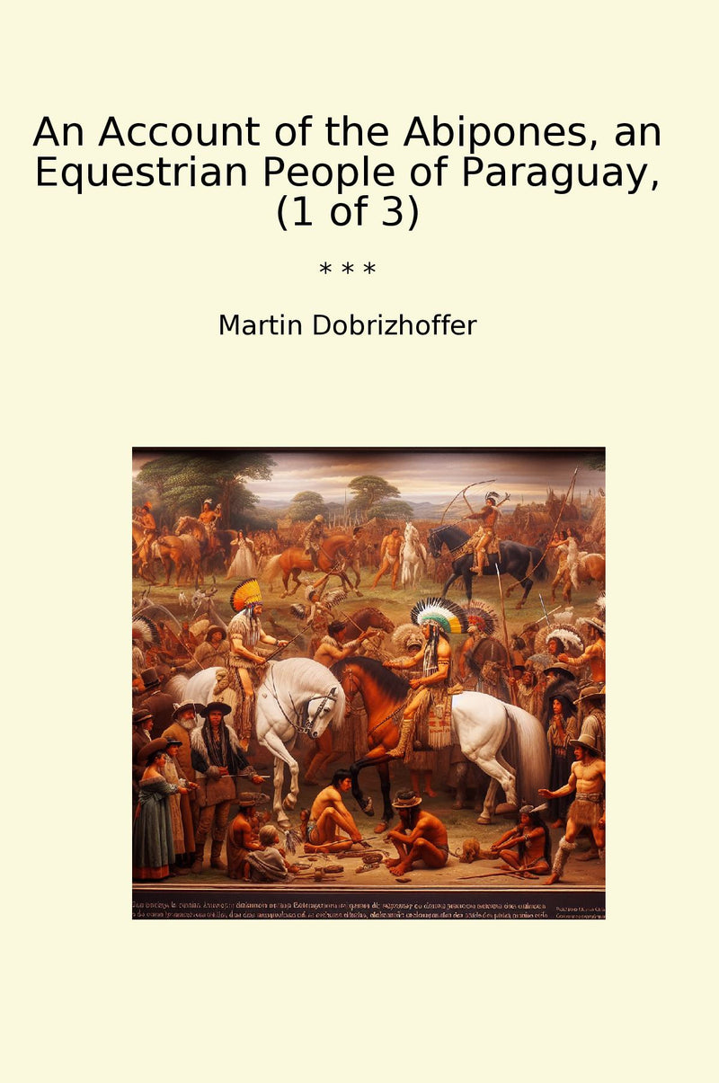 An Account of the Abipones, an Equestrian People of Paraguay, (1 of 3)