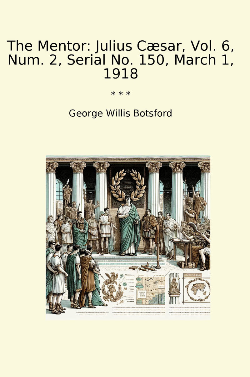 The Mentor: Julius Cæsar, Vol. 6, Num. 2, Serial No. 150, March 1, 1918