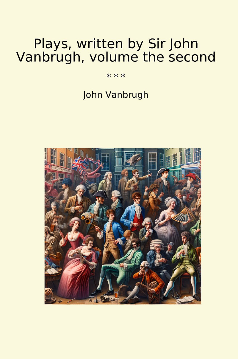 Plays, written by Sir John Vanbrugh, volume the second