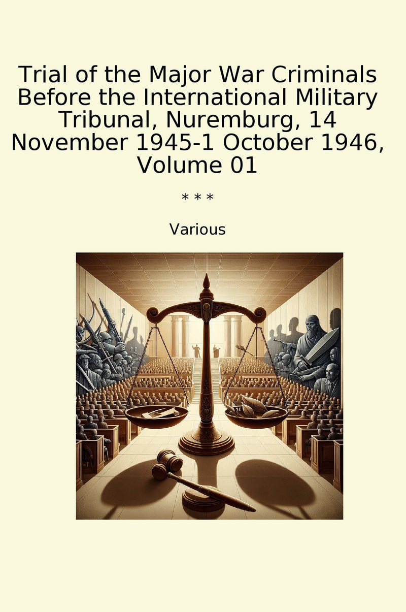 Trial of the Major War Criminals Before the International Military Tribunal, Nuremburg, 14 November 1945-1 October 1946, Volume 01