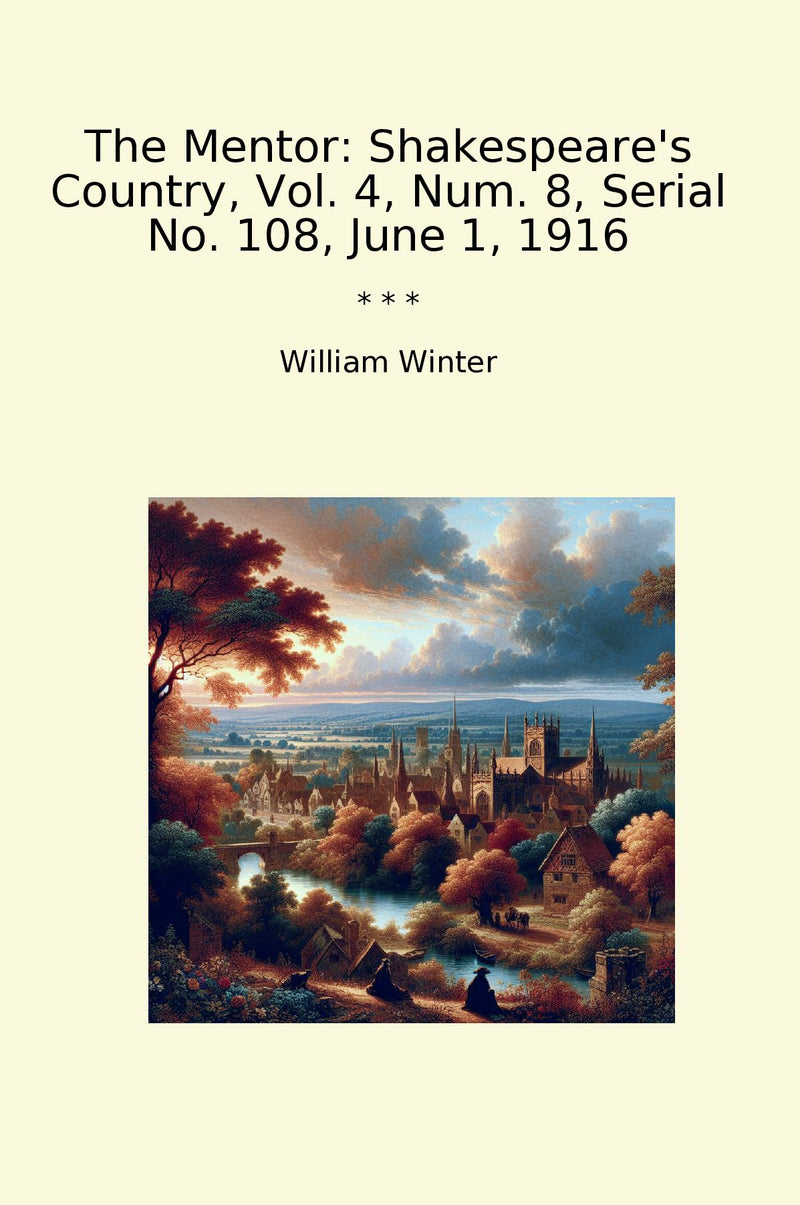 The Mentor: Shakespeare's Country, Vol. 4, Num. 8, Serial No. 108, June 1, 1916