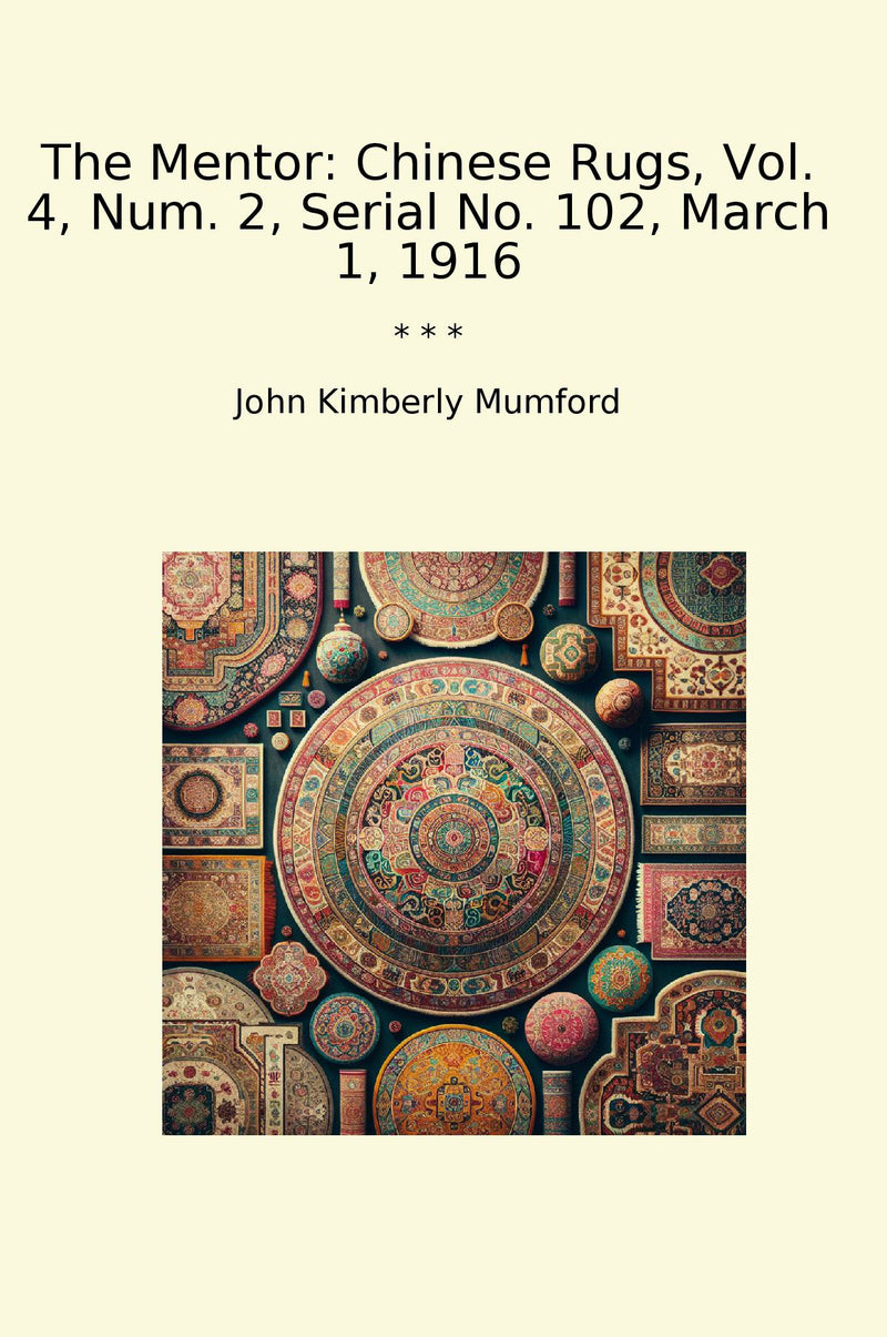 The Mentor: Chinese Rugs, Vol. 4, Num. 2, Serial No. 102, March 1, 1916