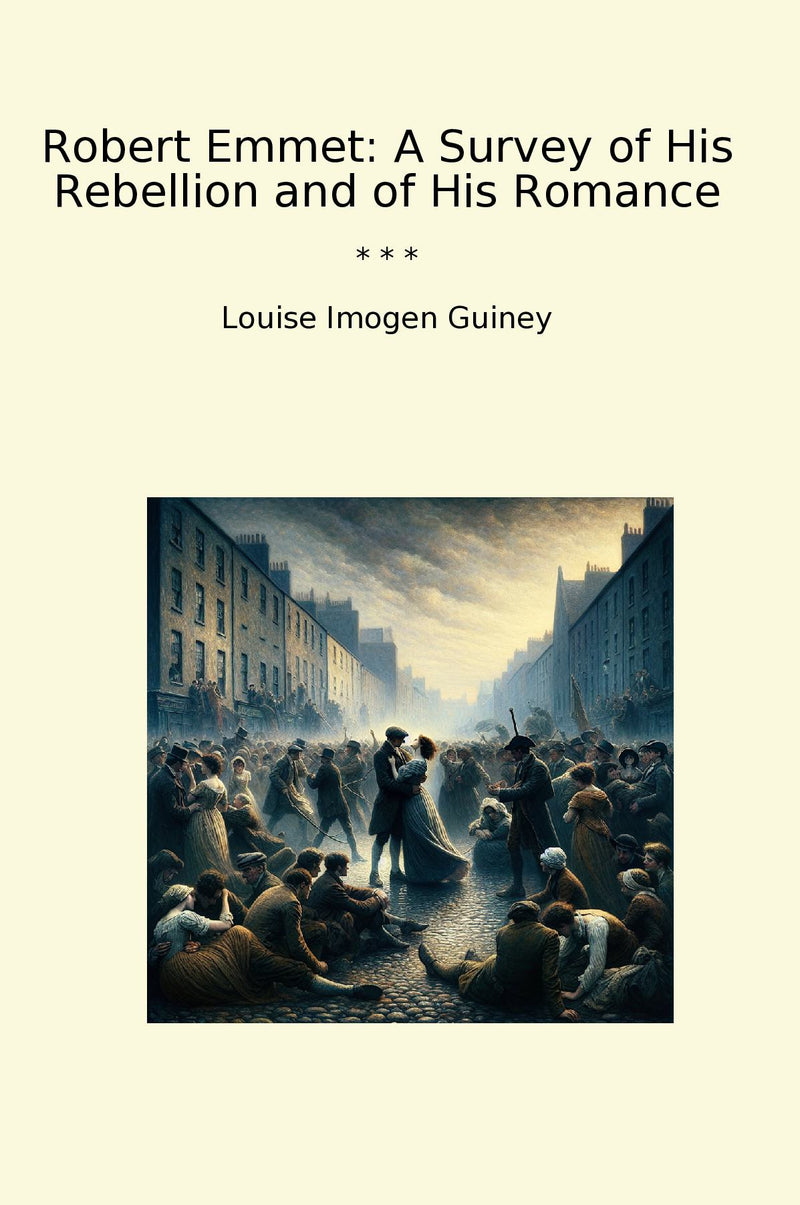 Robert Emmet: A Survey of His Rebellion and of His Romance