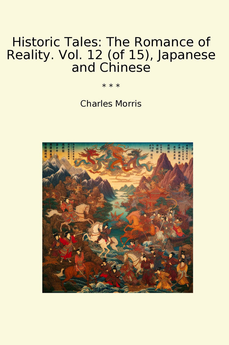 Historic Tales: The Romance of Reality. Vol. 12 (of 15), Japanese and Chinese