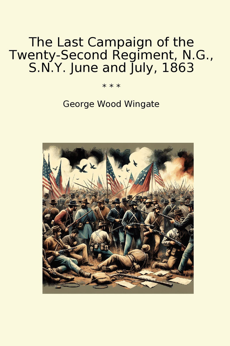 The Last Campaign of the Twenty-Second Regiment, N.G., S.N.Y. June and July, 1863