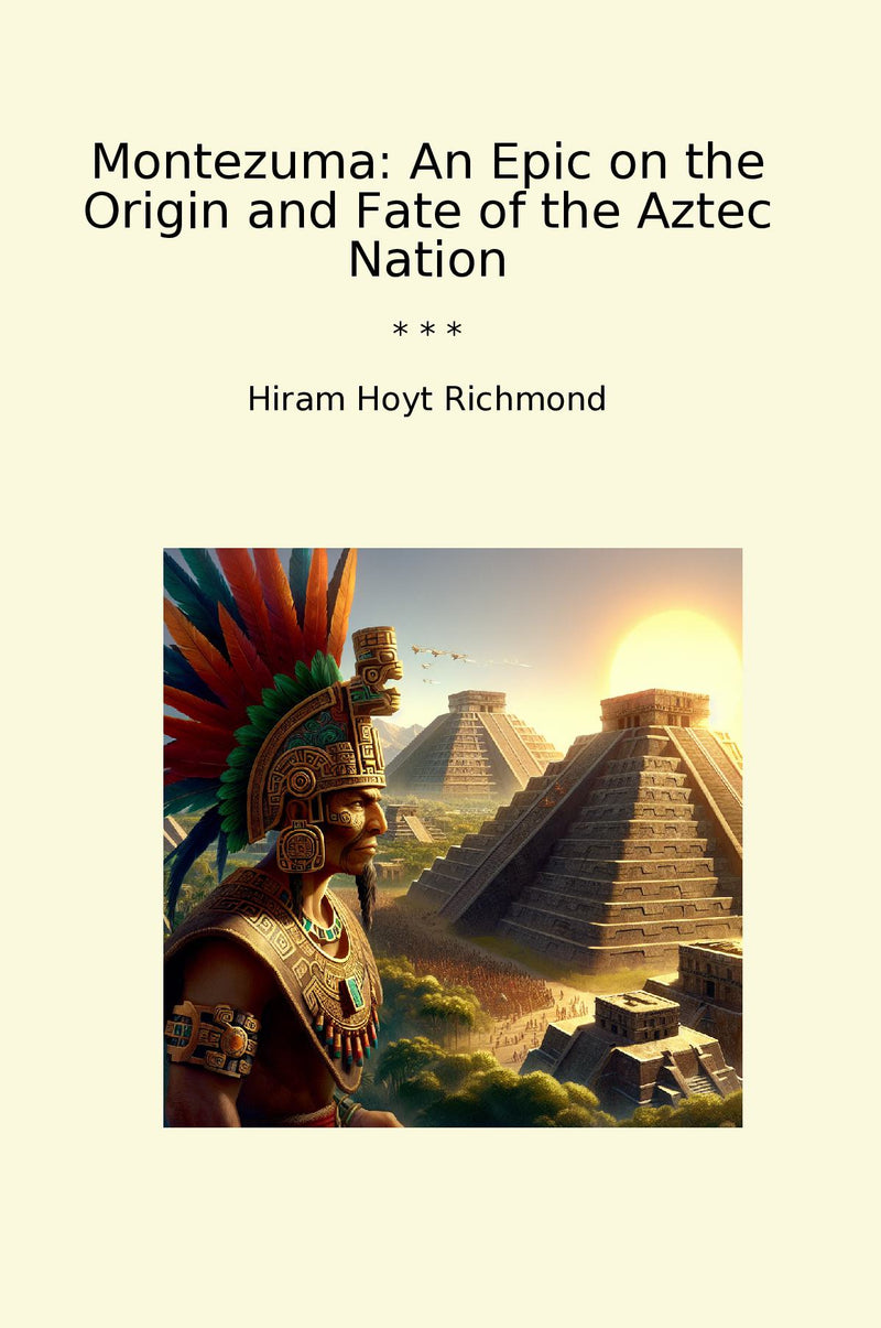 Montezuma: An Epic on the Origin and Fate of the Aztec Nation