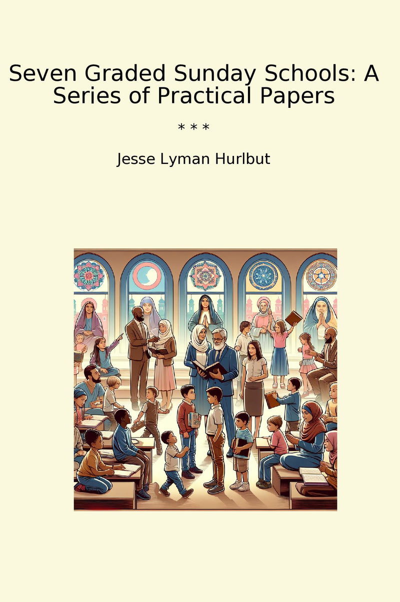 Seven Graded Sunday Schools: A Series of Practical Papers