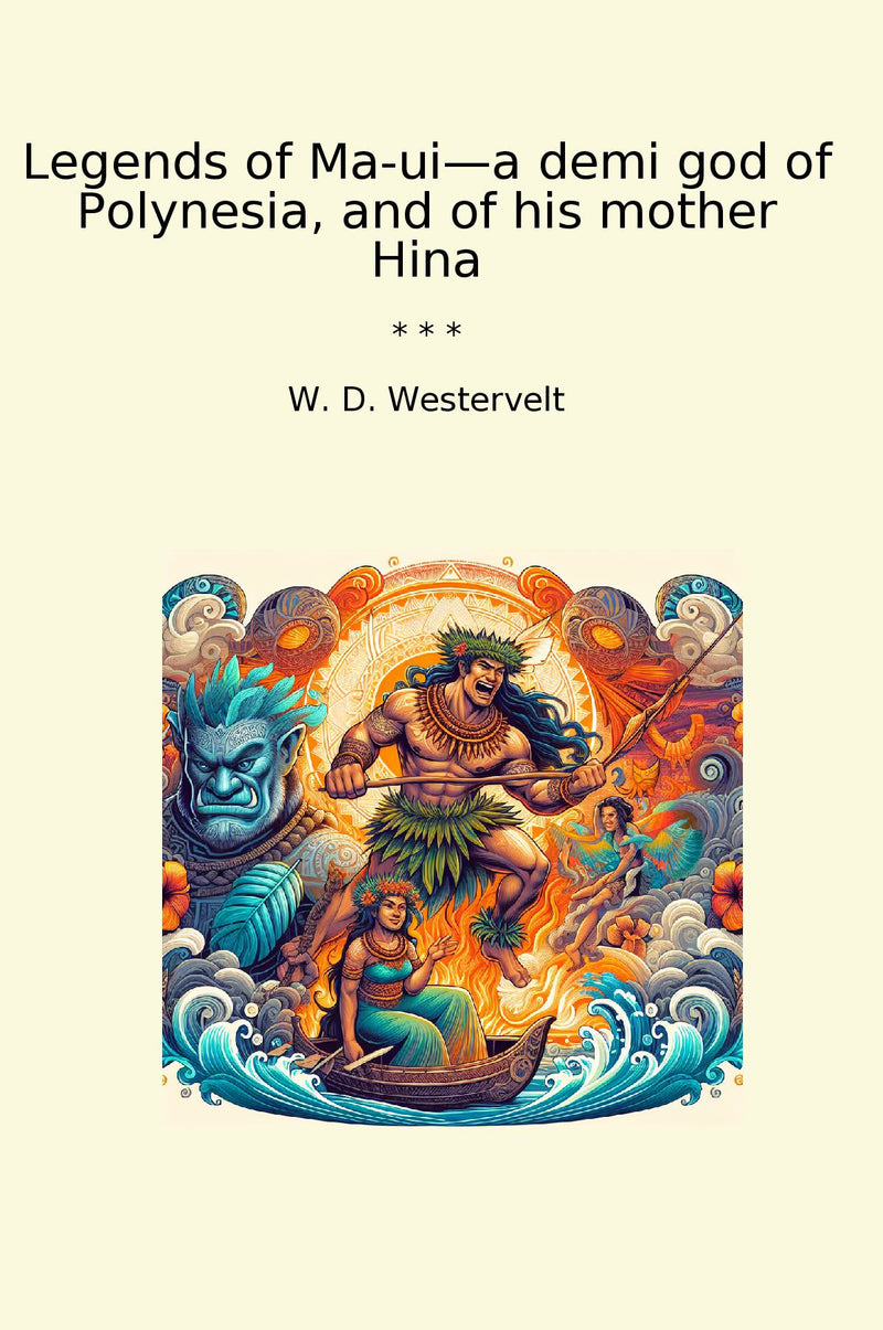 Legends of Ma-ui—a demi god of Polynesia, and of his mother Hina