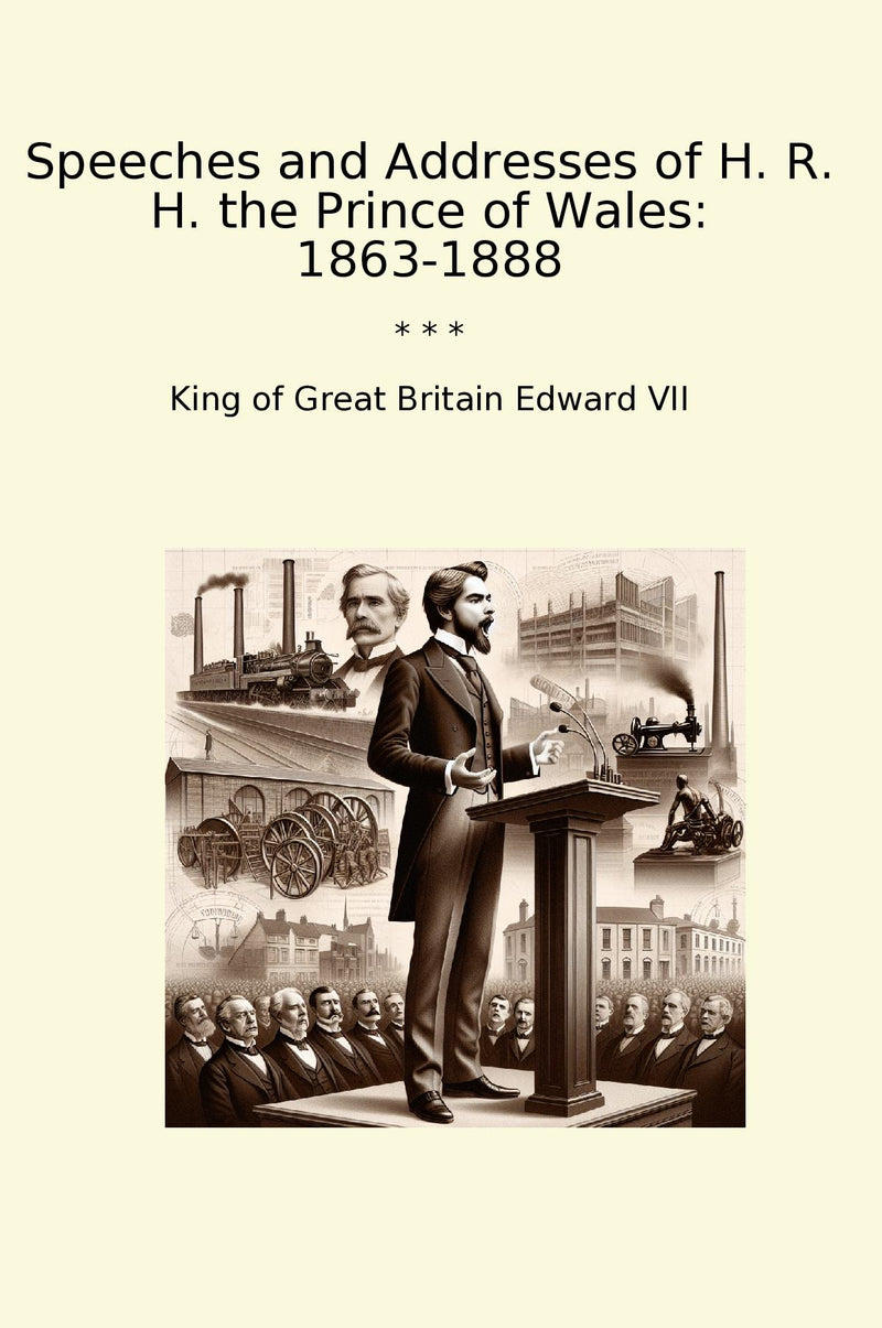 Speeches and Addresses of H. R. H. the Prince of Wales: 1863-1888