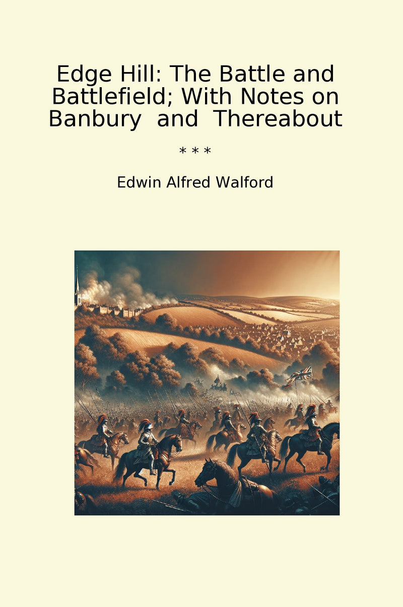 Edge Hill: The Battle and Battlefield; With Notes on Banbury  and  Thereabout